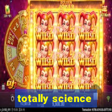 totally science